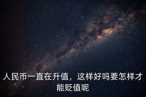 人民幣一直在升值，這樣好嗎要怎樣才能貶值呢
