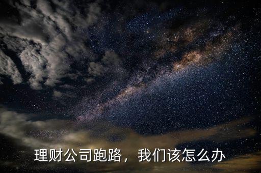 理財公司跑路，我們該怎么辦