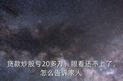 貸款炒股虧20多萬(wàn)，眼看還不上了，怎么告訴家人
