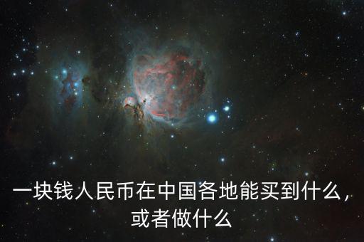 一塊錢人民幣在中國各地能買到什么，或者做什么