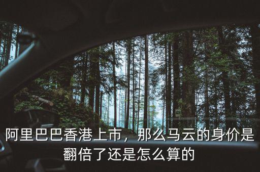 阿里巴巴香港上市，那么馬云的身價是翻倍了還是怎么算的