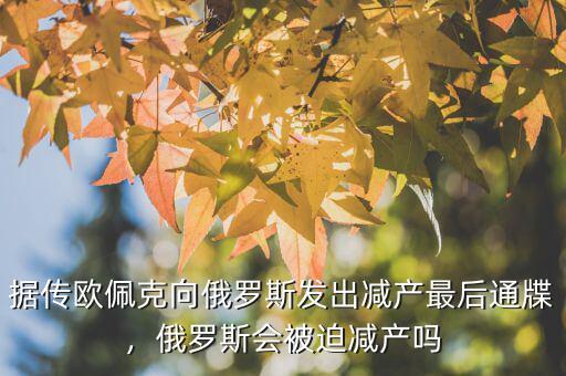 據(jù)傳歐佩克向俄羅斯發(fā)出減產(chǎn)最后通牒，俄羅斯會(huì)被迫減產(chǎn)嗎
