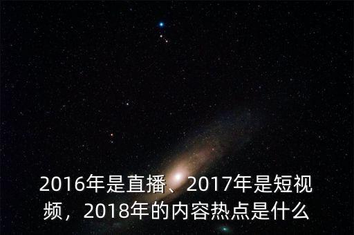 2016年是直播、2017年是短視頻，2018年的內(nèi)容熱點(diǎn)是什么