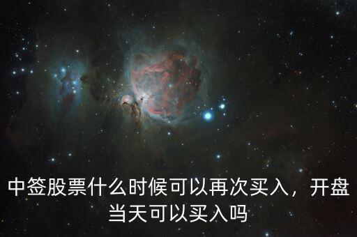 中簽股票什么時(shí)候可以再次買(mǎi)入，開(kāi)盤(pán)當(dāng)天可以買(mǎi)入嗎