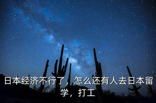 日本經濟不行了，怎么還有人去日本留學，打工