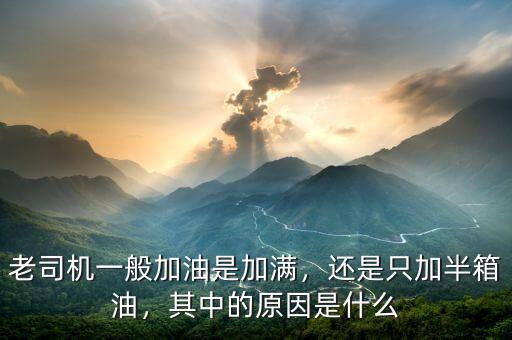 老司機(jī)一般加油是加滿，還是只加半箱油，其中的原因是什么