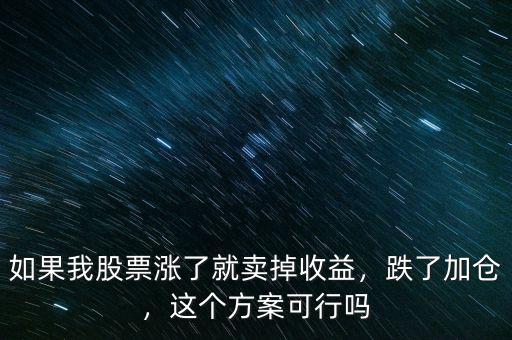 如果我股票漲了就賣掉收益，跌了加倉，這個方案可行嗎