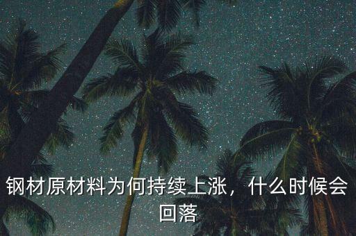 鋼材原材料為何持續(xù)上漲，什么時(shí)候會(huì)回落