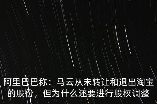 阿里巴巴稱：馬云從未轉(zhuǎn)讓和退出淘寶的股份，但為什么還要進(jìn)行股權(quán)調(diào)整