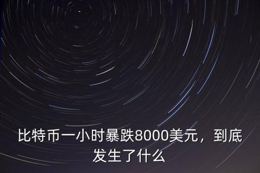 比特幣一小時暴跌8000美元，到底發(fā)生了什么