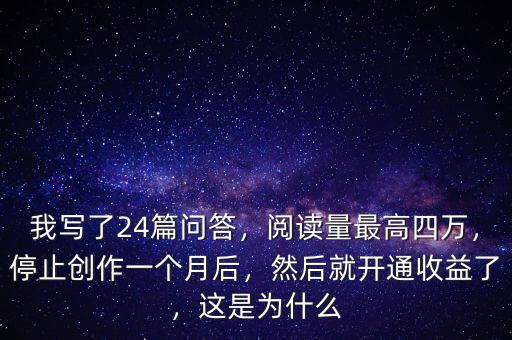我寫了24篇問答，閱讀量最高四萬，停止創(chuàng)作一個月后，然后就開通收益了，這是為什么