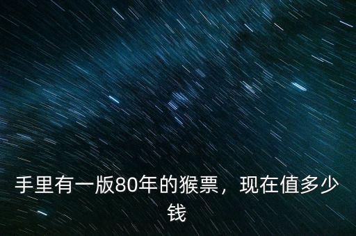 手里有一版80年的猴票，現在值多少錢