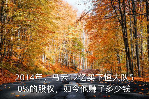 2014年，馬云12億買下恒大隊(duì)50%的股權(quán)，如今他賺了多少錢