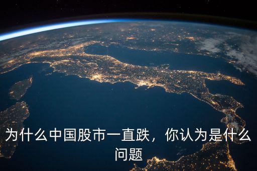 為什么中國股市一直跌，你認(rèn)為是什么問題