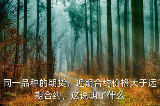 同一品種的期貨，近期合約價(jià)格大于遠(yuǎn)期合約，這說明了什么