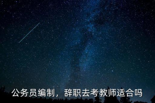 公務(wù)員編制，辭職去考教師適合嗎