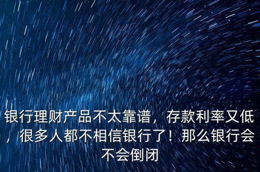 銀行理財(cái)產(chǎn)品不太靠譜，存款利率又低，很多人都不相信銀行了！那么銀行會(huì)不會(huì)倒閉