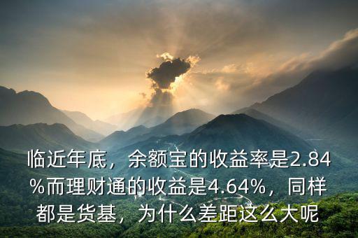 臨近年底，余額寶的收益率是2.84%而理財(cái)通的收益是4.64%，同樣都是貨基，為什么差距這么大呢