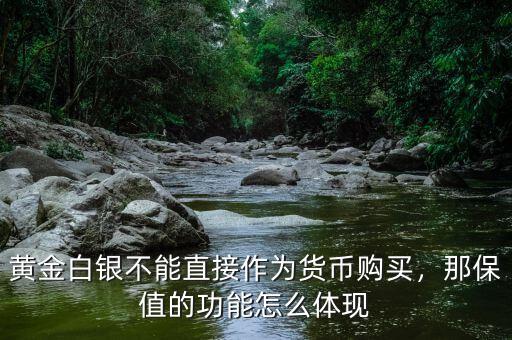 黃金白銀不能直接作為貨幣購(gòu)買，那保值的功能怎么體現(xiàn)