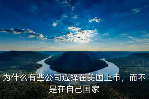 為什么有些公司選擇在美國(guó)上市，而不是在自己國(guó)家