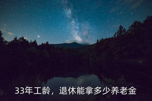 33年工齡，退休能拿多少養(yǎng)老金