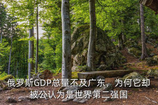 俄羅斯GDP總量不及廣東，為何它卻被公認為是世界第二強國