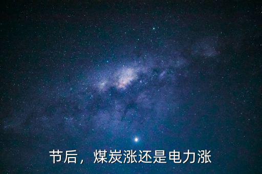 節(jié)后，煤炭漲還是電力漲