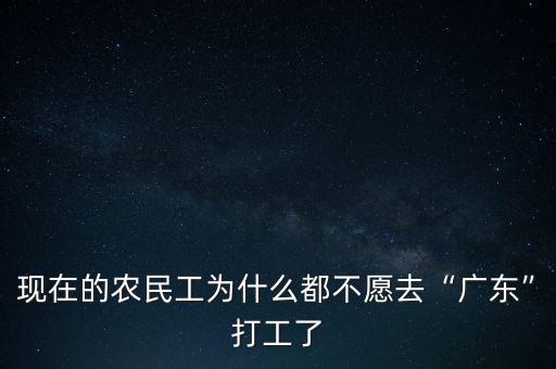 現(xiàn)在的農民工為什么都不愿去“廣東”打工了