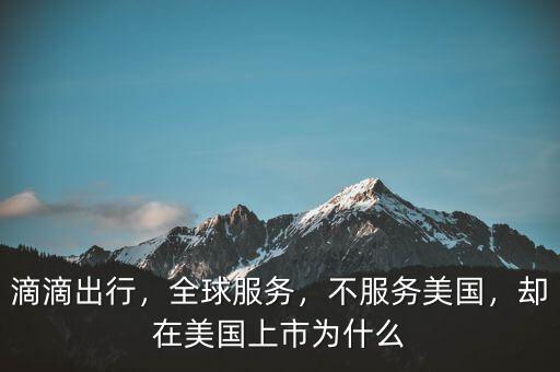 滴滴出行，全球服務(wù)，不服務(wù)美國，卻在美國上市為什么