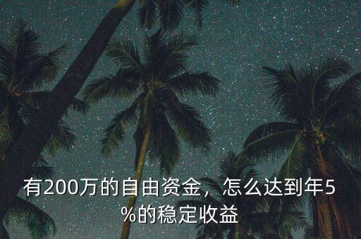 有200萬的自由資金，怎么達到年5%的穩(wěn)定收益