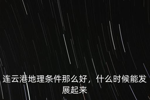 連云港地理?xiàng)l件那么好，什么時(shí)候能發(fā)展起來