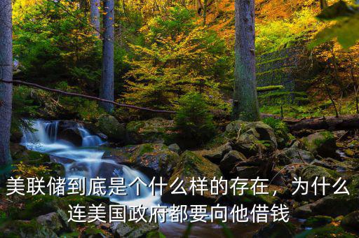 美聯(lián)儲(chǔ)到底是個(gè)什么樣的存在，為什么連美國(guó)政府都要向他借錢