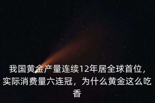 我國(guó)黃金產(chǎn)量連續(xù)12年居全球首位，實(shí)際消費(fèi)量六連冠，為什么黃金這么吃香