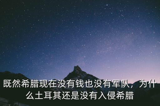 既然希臘現(xiàn)在沒有錢也沒有軍隊(duì)，為什么土耳其還是沒有入侵希臘