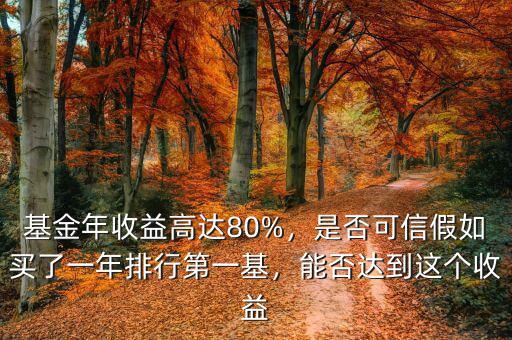 基金年收益高達80%，是否可信假如買了一年排行第一基，能否達到這個收益