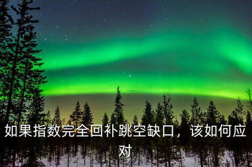 如果指數(shù)完全回補跳空缺口，該如何應(yīng)對