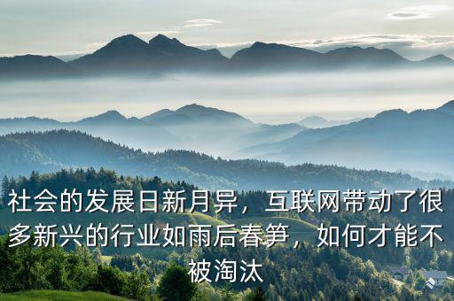 社會(huì)的發(fā)展日新月異，互聯(lián)網(wǎng)帶動(dòng)了很多新興的行業(yè)如雨后春筍，如何才能不被淘汰