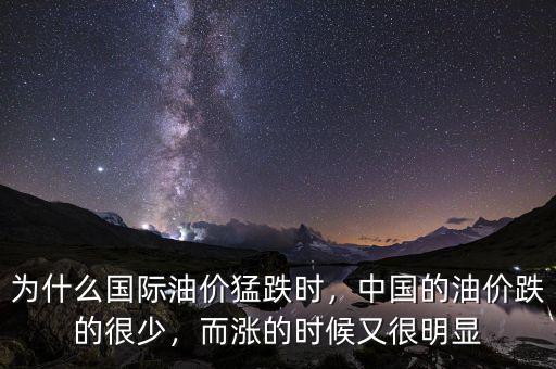 為什么國(guó)際油價(jià)猛跌時(shí)，中國(guó)的油價(jià)跌的很少，而漲的時(shí)候又很明顯