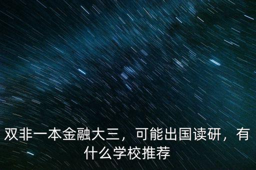 雙非一本金融大三，可能出國(guó)讀研，有什么學(xué)校推薦