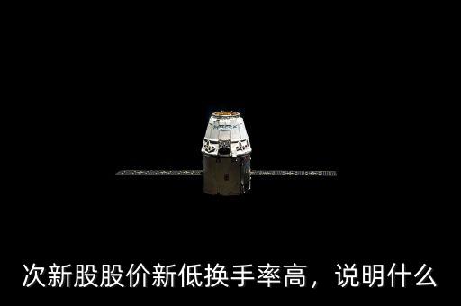 次新股股價新低換手率高，說明什么