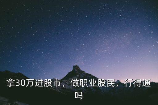 拿30萬(wàn)進(jìn)股市，做職業(yè)股民，行得通嗎