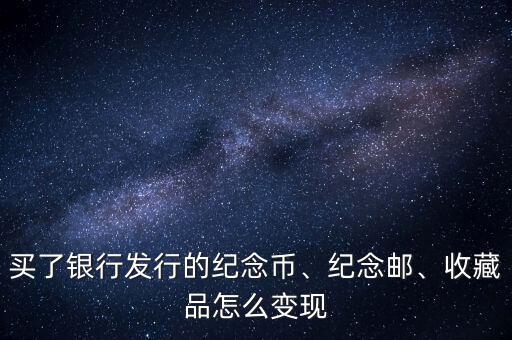 買了銀行發(fā)行的紀(jì)念幣、紀(jì)念郵、收藏品怎么變現(xiàn)