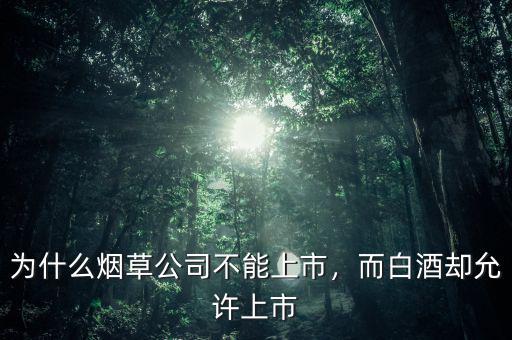 為什么煙草公司不能上市，而白酒卻允許上市