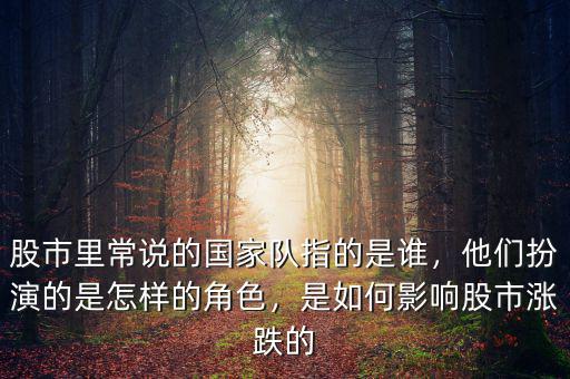 股市里常說的國家隊(duì)指的是誰，他們扮演的是怎樣的角色，是如何影響股市漲跌的