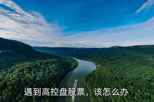 遇到高控盤股票，該怎么辦