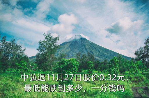 中弘退11月27日股價0.32元，最低能跌到多少，一分錢嗎