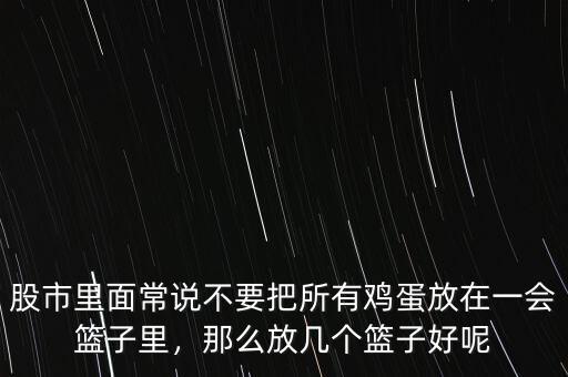 股市里面常說不要把所有雞蛋放在一會籃子里，那么放幾個籃子好呢