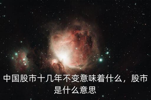 中國股市十幾年不變意味著什么，股市是什么意思