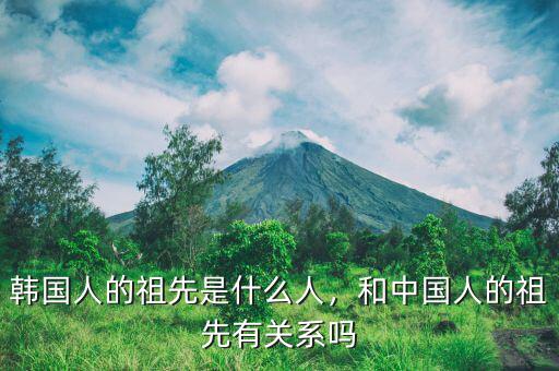 韓國(guó)人的祖先是什么人，和中國(guó)人的祖先有關(guān)系嗎