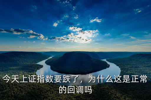 今天上證指數(shù)要跌了，為什么這是正常的回調(diào)嗎